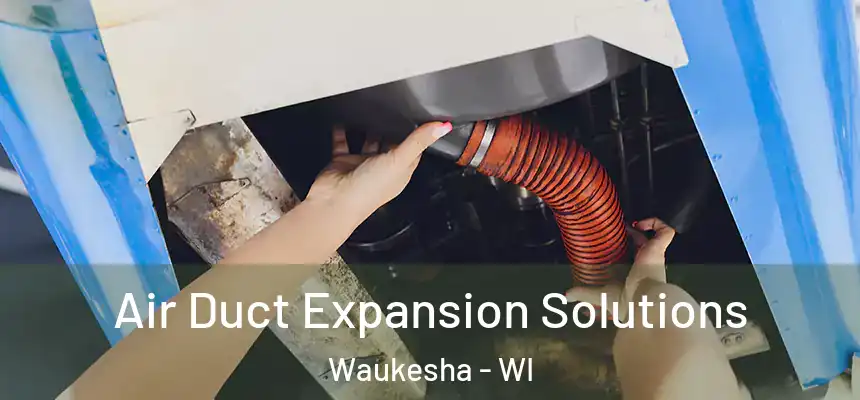Air Duct Expansion Solutions Waukesha - WI