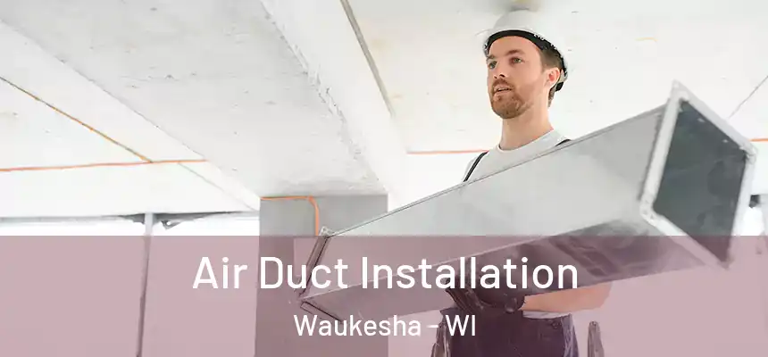 Air Duct Installation Waukesha - WI