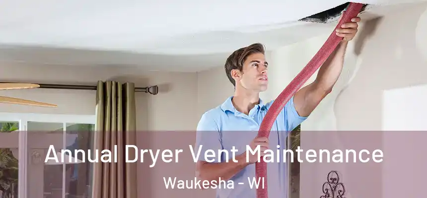 Annual Dryer Vent Maintenance Waukesha - WI