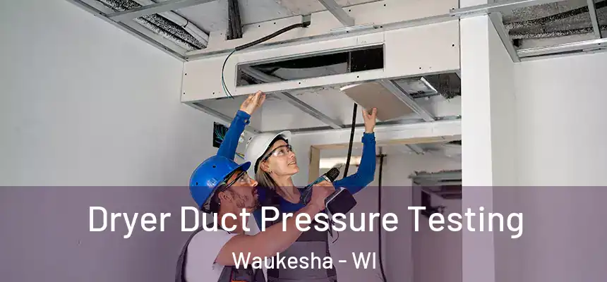 Dryer Duct Pressure Testing Waukesha - WI