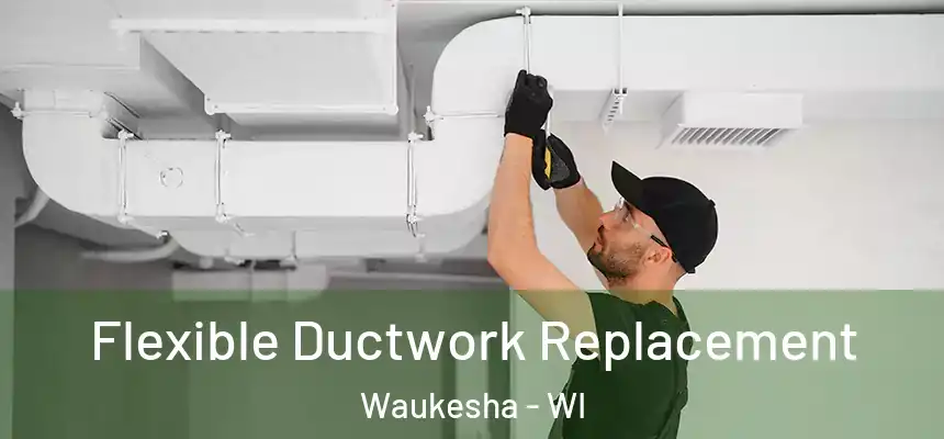 Flexible Ductwork Replacement Waukesha - WI