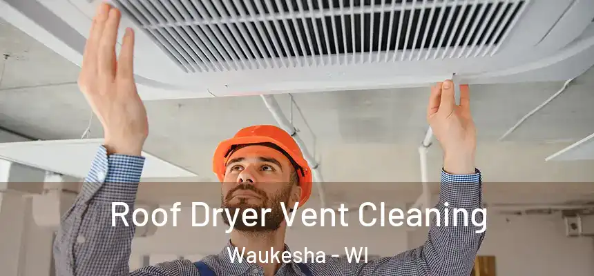 Roof Dryer Vent Cleaning Waukesha - WI